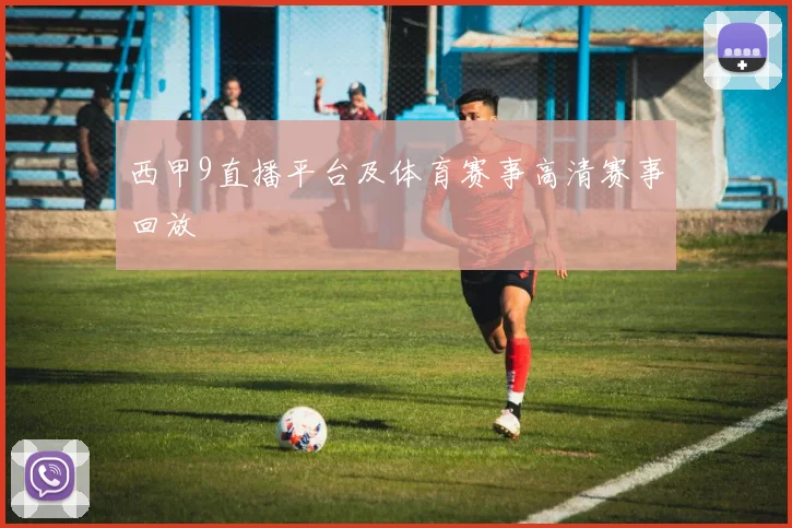 西甲9直播平台及体育赛事高清赛事回放