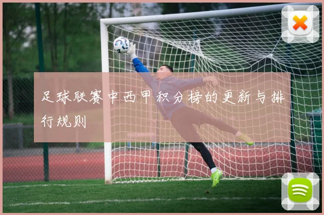 足球联赛中西甲积分榜的更新与排行规则